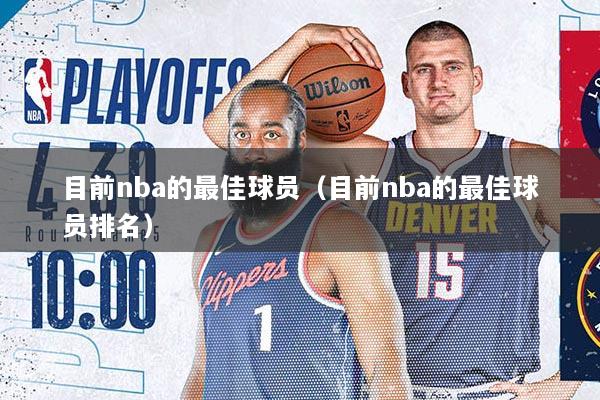 详细阅读:目前nba的最佳球员(目前nba的最佳球员排名) 目前nba的最佳球员(目前nba的最佳球员排名)