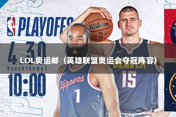 LOL奥运邮(英雄联盟奥运会夺冠阵容)