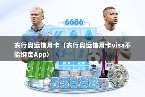 农行奥运信用卡（农行奥运信用卡visa不能绑定App）