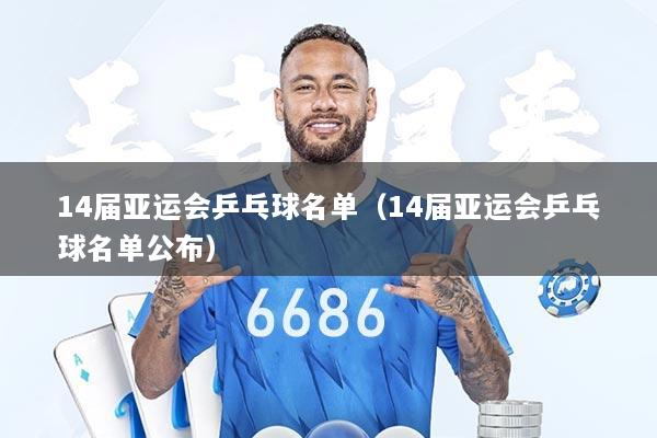 14届亚运会乒乓球名单（14届亚运会乒乓球名单公布）